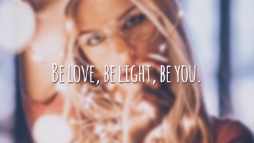 Be love, be light, be you.  (Be love, be light, be you.)