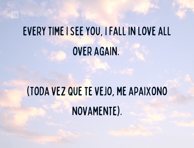 Every time I see you, I fall in love all over again.  (Every time I see you, I fall in love again).