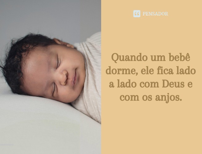 When a baby sleeps, he is side by side with God and the angels.