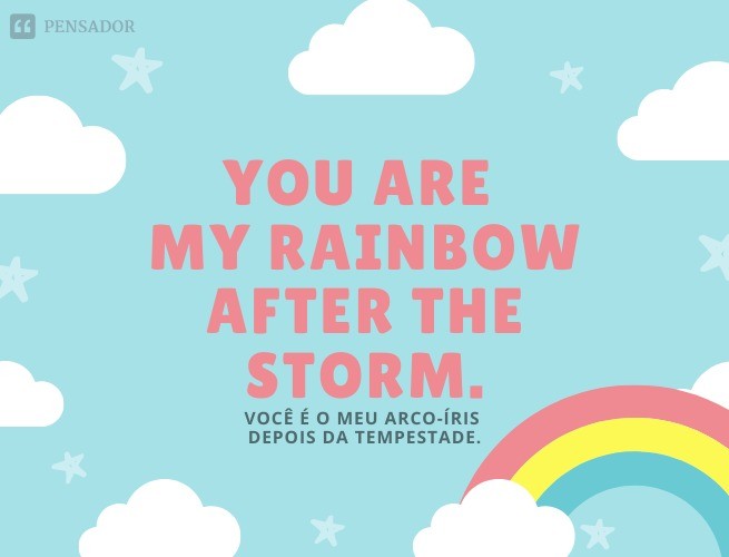 You are my rainbow after the storm.  (You are my rainbow after the storm.)