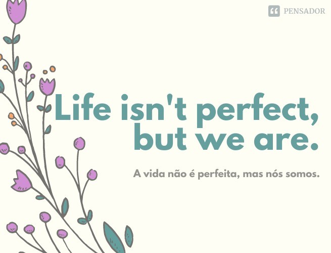 Life isn't perfect, but we are.