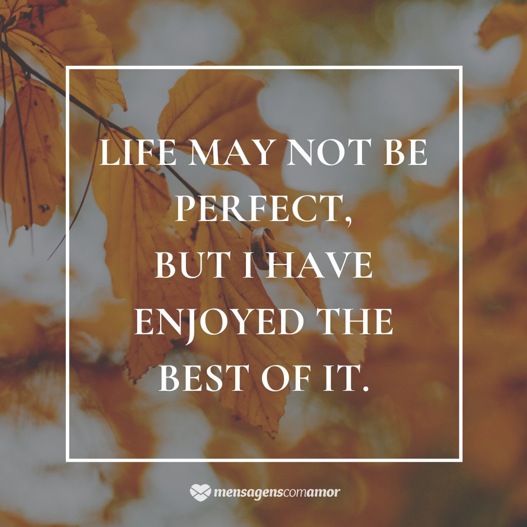 'Life may not be perfect, but I have enjoyed the best of it.'  - English phrases for photos