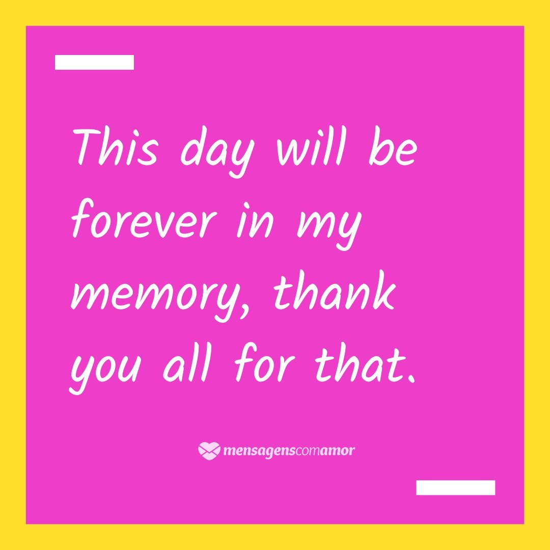 'This day will be forever in my memory, thank you all for that.'  - English phrases for photos