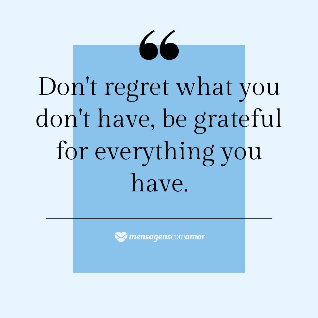 'Don't regret what you don't have, be grateful for everything you have.'  - English phrases for photos