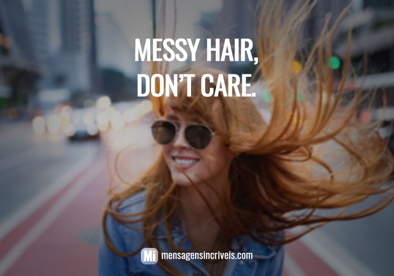  Messy hair, don't care. 