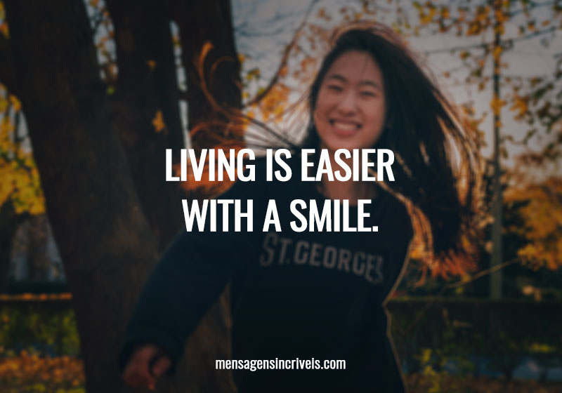  Living is easier with a smile. 