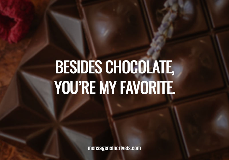  Besides chocolate, you're my favorite. 