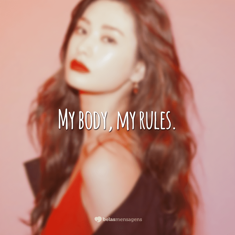 My body, my rules.  (My body my Rules)