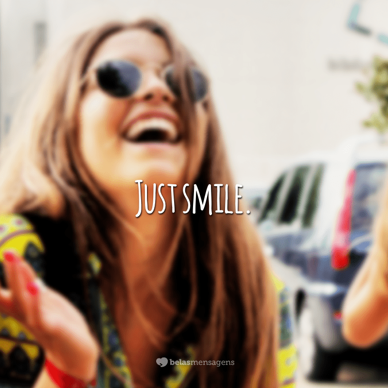 Just smile.  (Just smile)