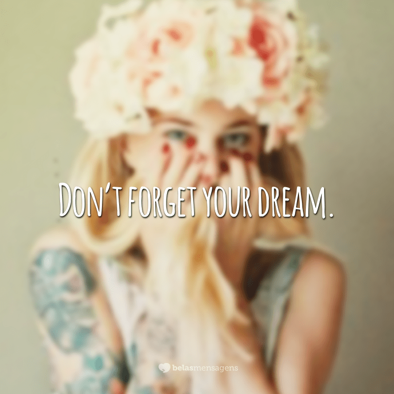 Don't forget your dream.  (Don't forget your dream.)