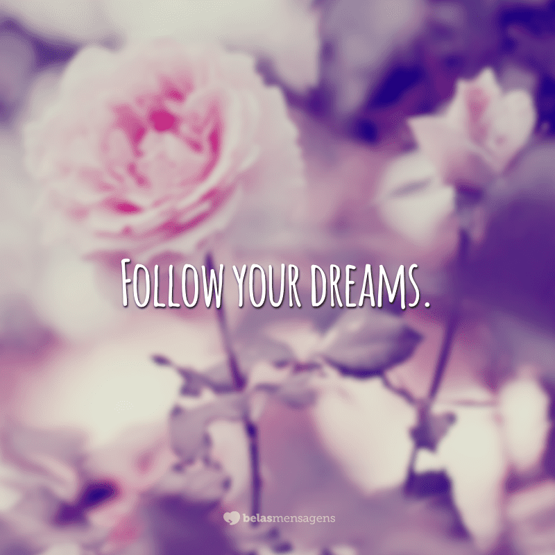 Follow your dreams.  (Follow your dreams)