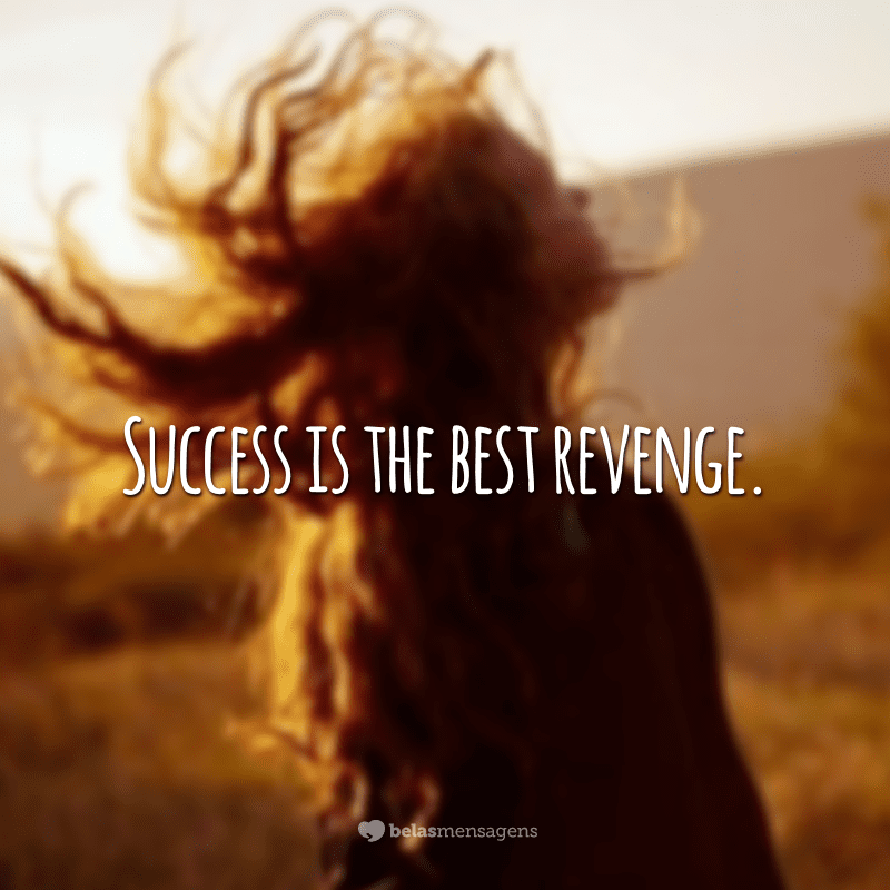 Success is the best revenge.  (Success is the best revenge.)
