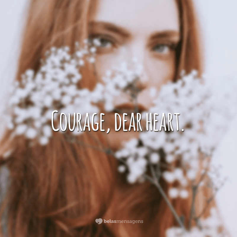 Courage, dear heart.  (Courage, dear heart.)