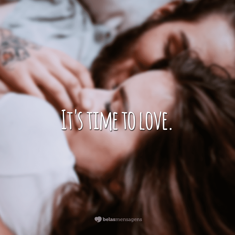 It's time to love.  (It's time to love.)