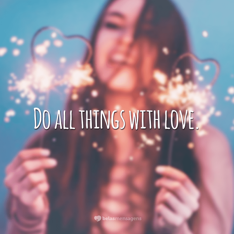 Do all things with love.  (Do everything with love.)