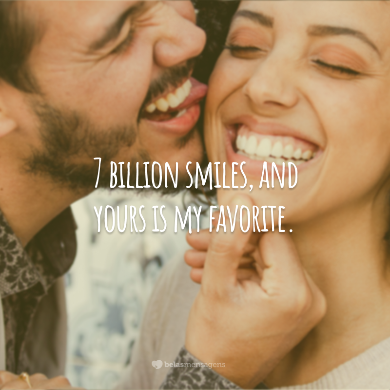 7 billion smiles, and yours is my favorite.  (7 billion smiles and yours is my favorite.)
