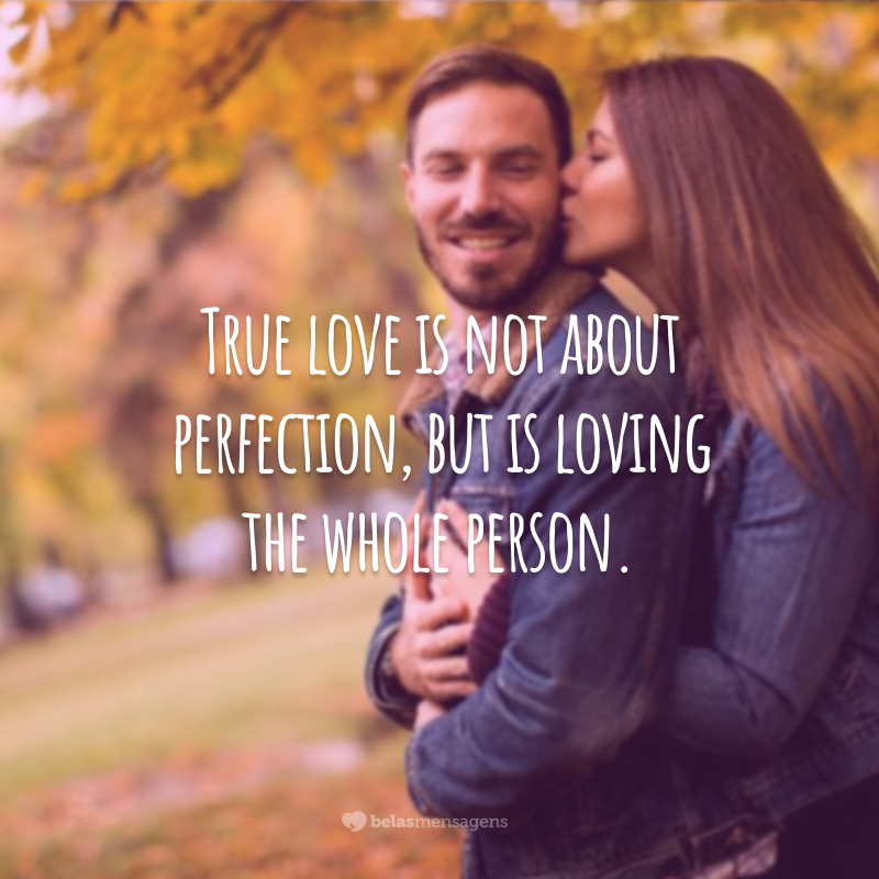 True love is not about perfection, but is loving the whole person.  (True love is not about perfection, but it is about loving the whole person.)