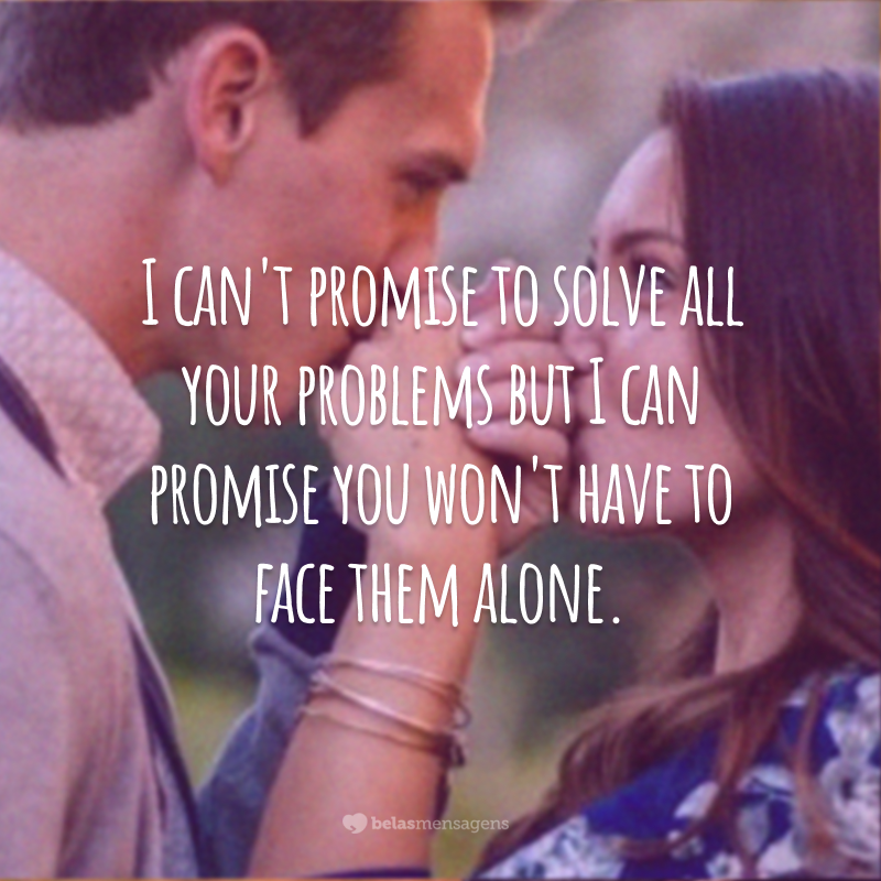I can't promise to solve all your problems but I can promise you won't have to face them alone.  (I can't promise you to solve all your problems, but I can promise you that you won't face them alone)