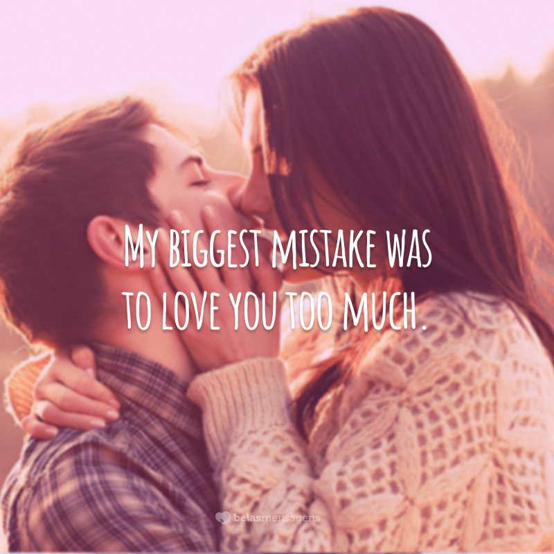 My biggest mistake was to love you too much.  (My biggest mistake was loving you too much.)