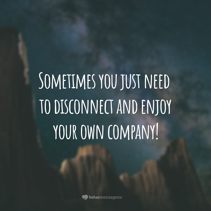 Sometimes you just need to disconnect and enjoy your own company!  (Sometimes you just need to hang up and enjoy your own company.)