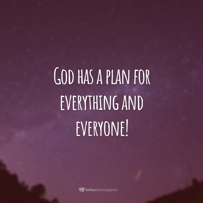God has a plan for everything and everyone!  (God has a plan for everything and everyone!)
