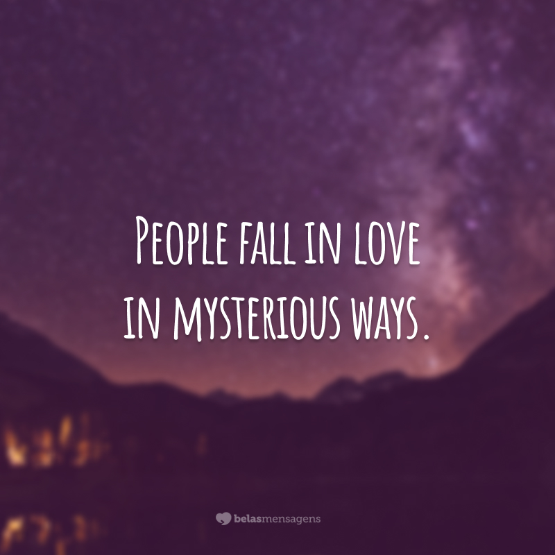 People fall in love in mysterious ways.  (People fall in love in mysterious ways.)