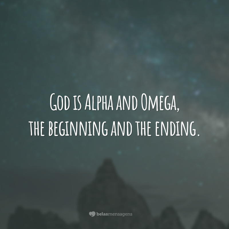 God is Alpha and Omega, the beginning and the ending.  (God is Alpha and Omega, the beginning and the end.)