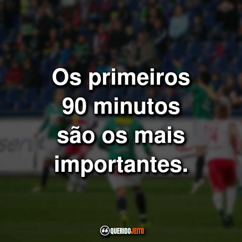 "The first 90 minutes are the most important."