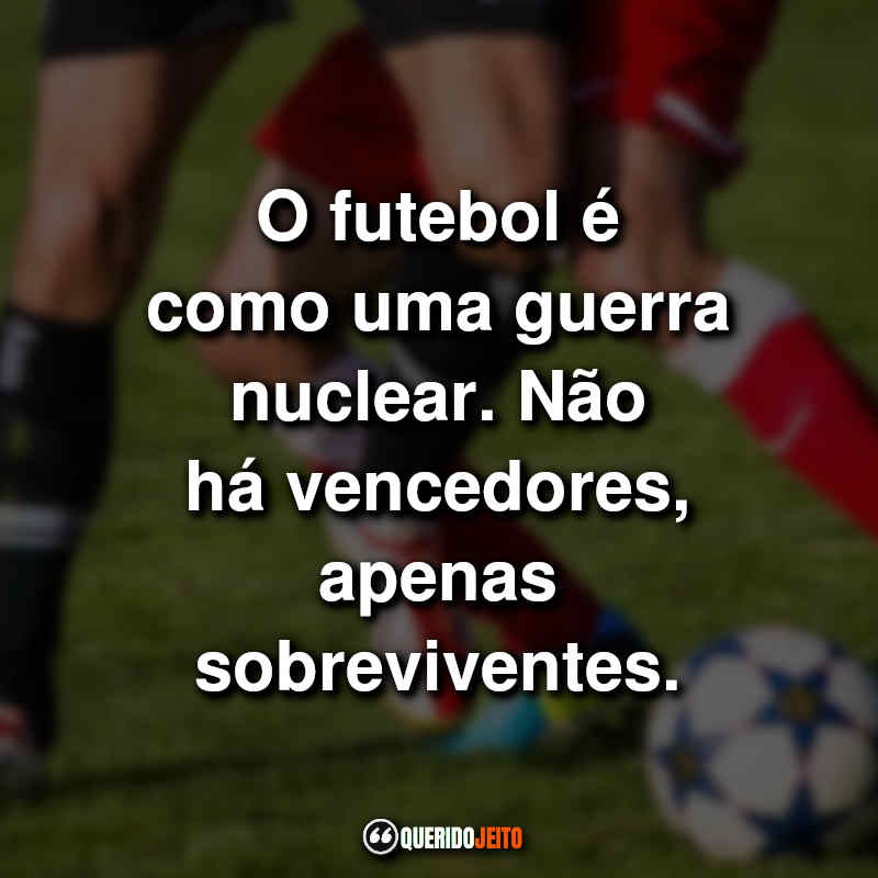 "Football is like nuclear war.  There are no winners, only survivors."