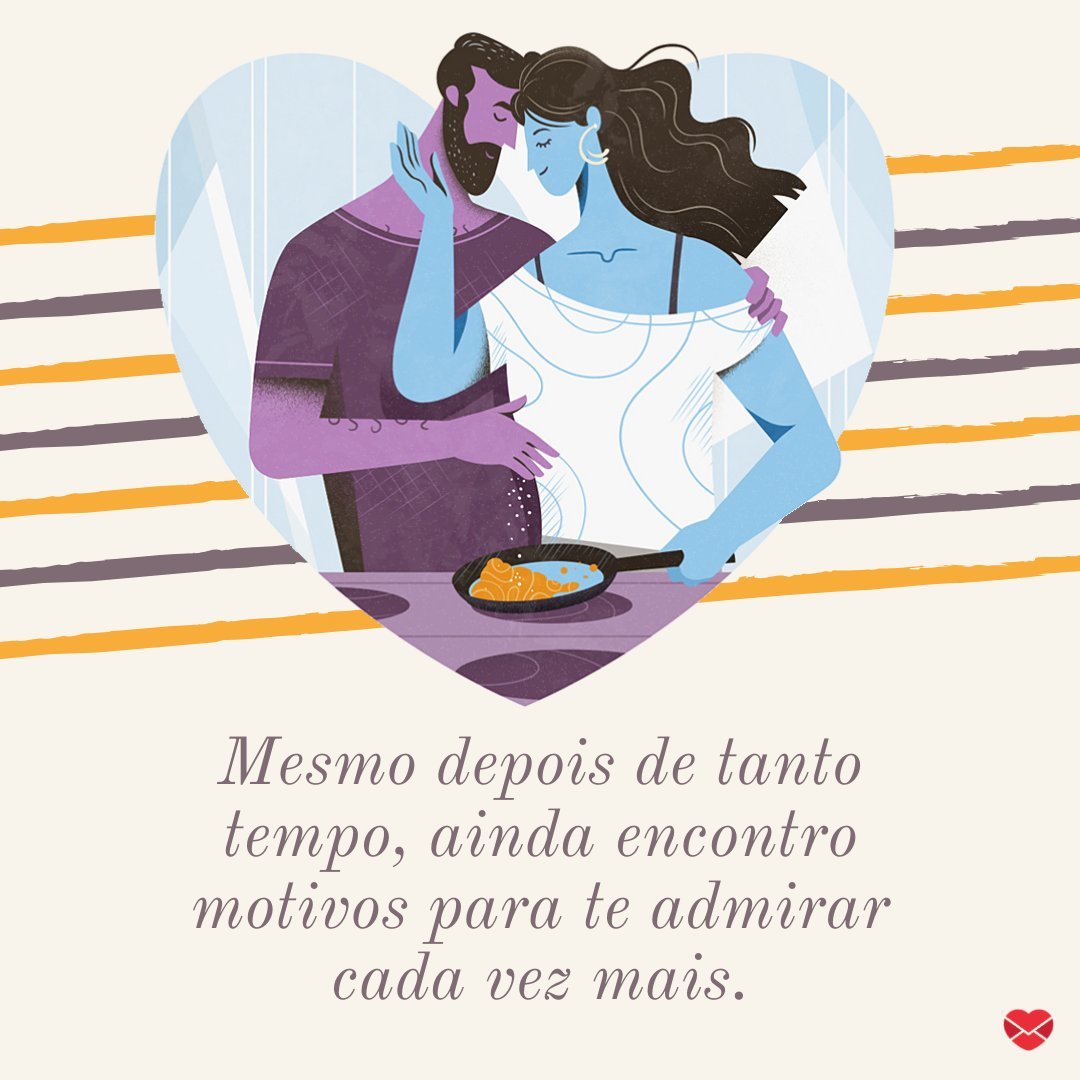 'Even after so long I still find reasons to admire you more and more.'  - Love phrases for husband