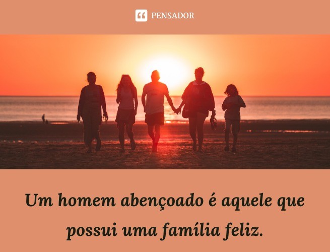 A blessed man is one who has a happy family.