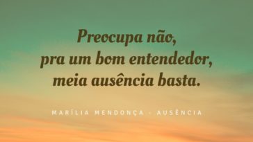No worries, for a good connoisseur, half an absence is enough.  Marília Mendonça - Absence