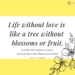 Life without love is like a tree without blossoms or fruit.  (Life without love is like a tree without flowers or fruit.)
