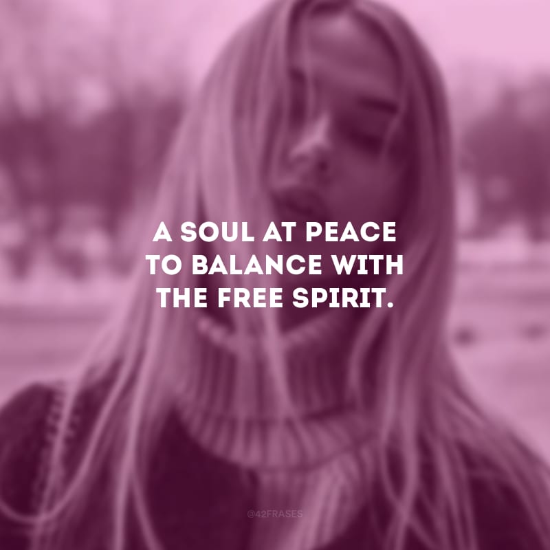 A soul at peace to balance with the free spirit.  (A soul at peace to balance with a free spirit.)