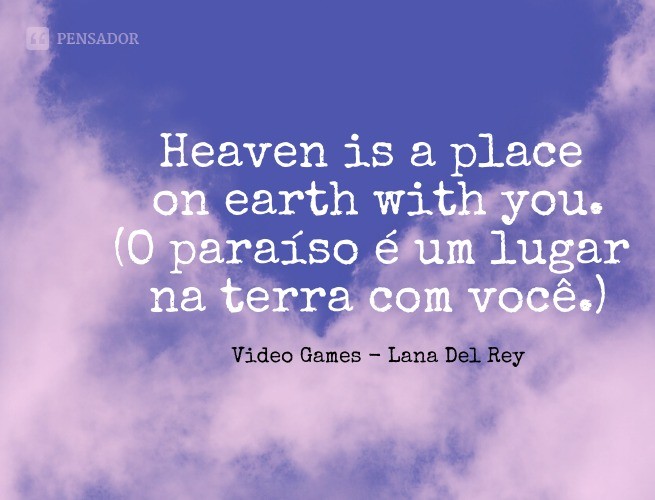 Heaven is a place on earth with you.  (Heaven is a place on earth with you.) Video Games - Lana Del Rey