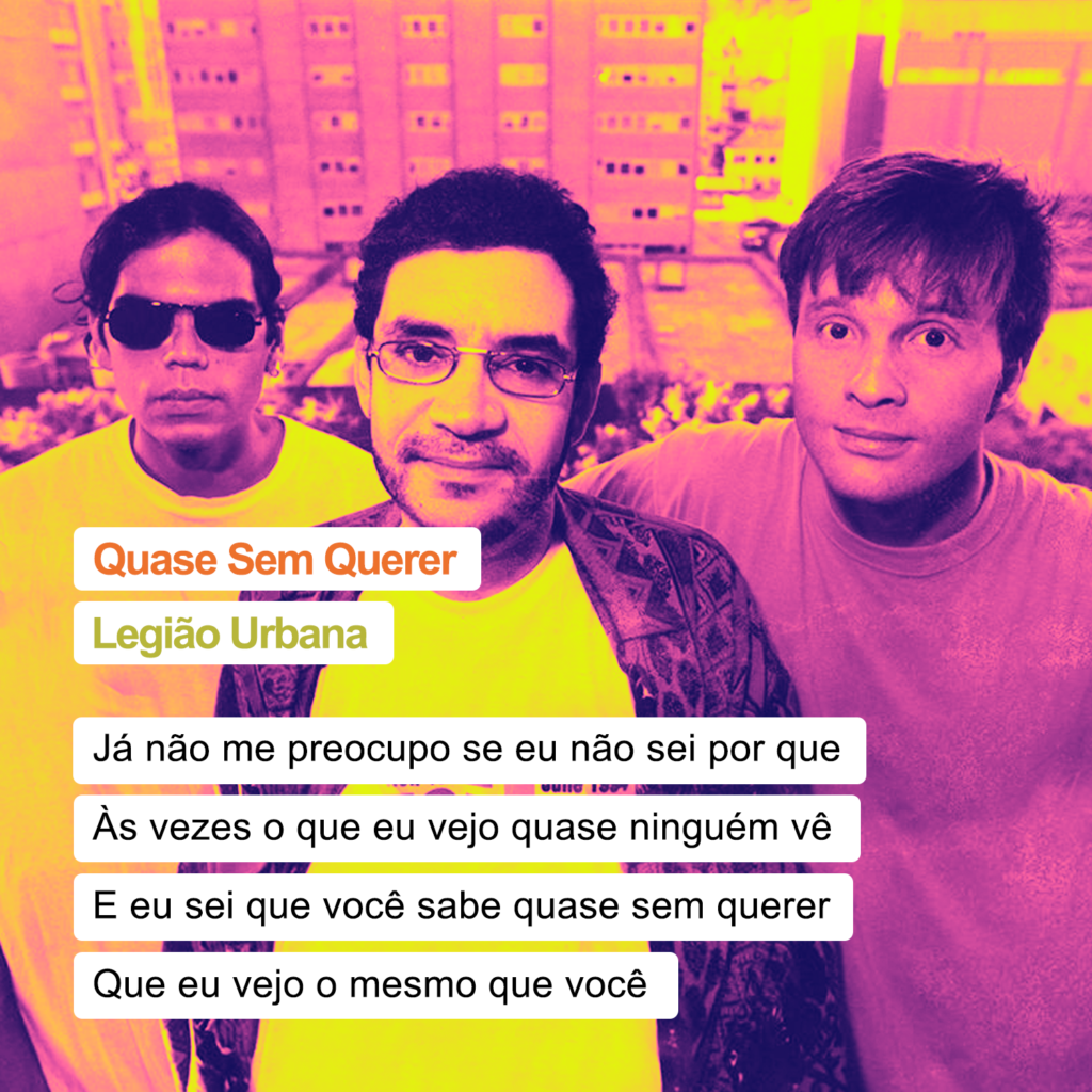 Quote from the song Almost Without Wanting, by Legião Urbana