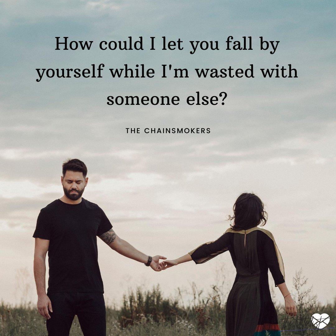 'How could I let you fall by yourself while I'm wasted with someone else?'  - English Song Phrases